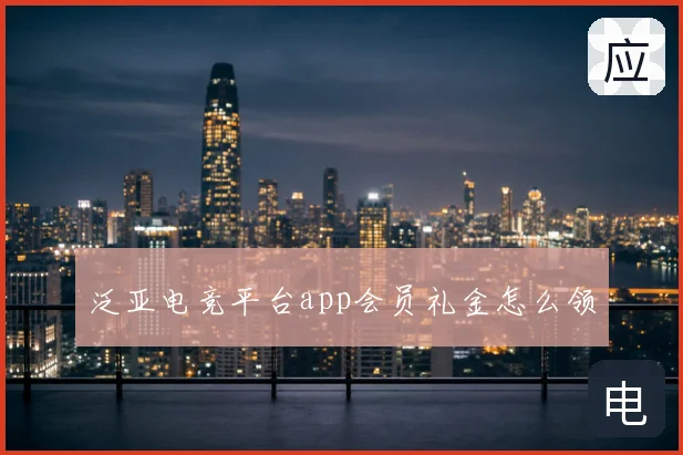 泛亚电竞平台app会员礼金怎么领