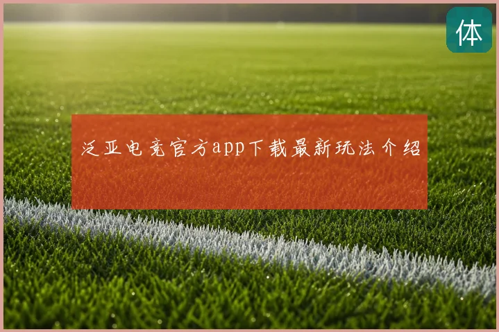 泛亚电竞官方app下载最新玩法介绍