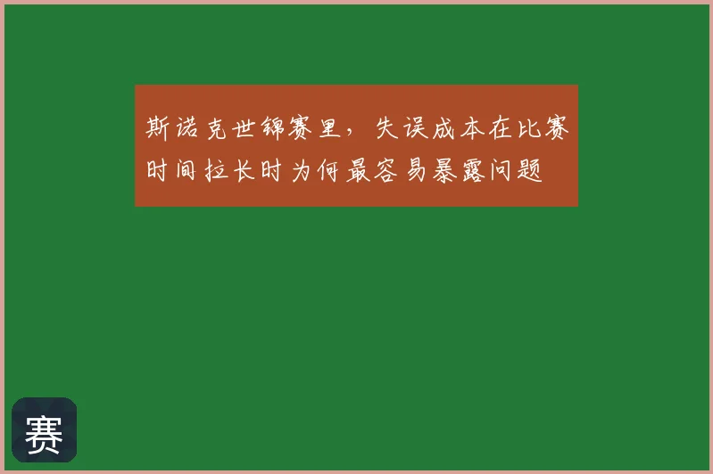 斯诺克世锦赛里，失误成本在比赛时间拉长时为何最容易暴露问题