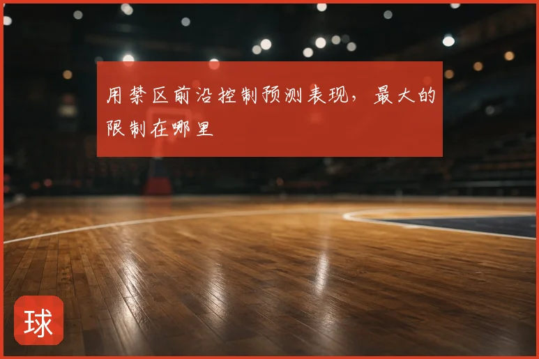 用禁区前沿控制预测表现，最大的限制在哪里