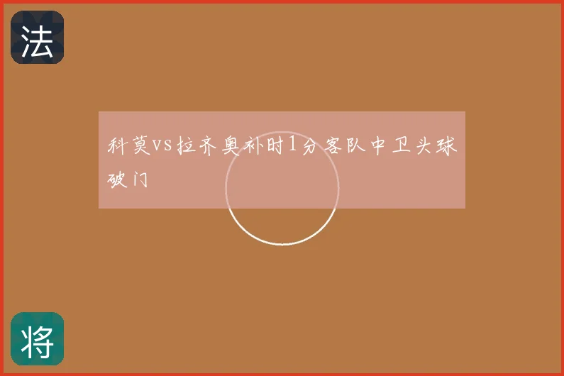 科莫vs拉齐奥补时1分客队中卫头球破门